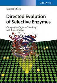 Authored by Prof. Manfred T. Reetz, the book entitled “Directed Evolution of Selective Enzymes: Catalysts for Organic Chemistry and Biotechnology” has appeared in November 2016 as a Wiley-VCH monograph.